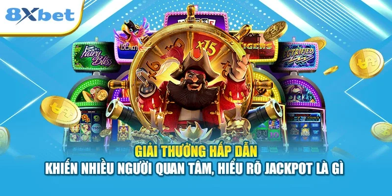 Giải thưởng hấp dẫn khiến nhiều người quan tâm, hiểu rõ Jackpot là gì