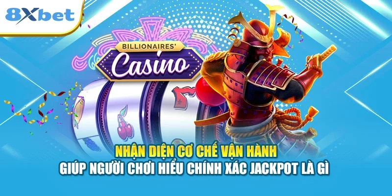 Nhận diện cơ chế vận hành giúp người chơi hiểu chính xác Jackpot là gì